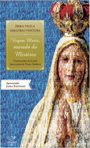 Title: Virgem Maria, morada do mistério: Testemunhos de fé pela Intercessão de Nossa Senhora, Author: Érika Vilela