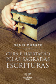 Title: Cura e libertação pelas Sagradas Escrituras, Author: Denis Duarte