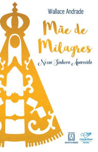 Title: Mãe de milagres: Nossa Senhora Aparecida, Author: Wallace Andrade