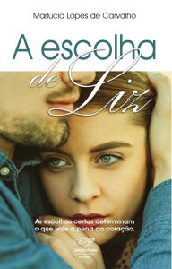 Title: A escolha de liz: Quando a Paixão Cega o Coração, Author: Marlucia Lopes de Carvalho