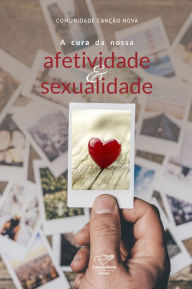 Title: A cura da nossa afetividade e sexualidade, Author: Comunidade Canção Nova