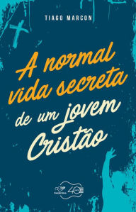 Title: A normal vida secreta de um jovem cristão, Author: Tiago Marcon