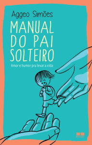 Title: Manual do pai solteiro: Amor e humor pra levar a vida, Author: Aggeo Simões