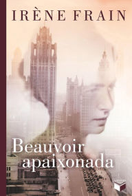 Title: Beauvoir apaixonada, Author: Irene Frain