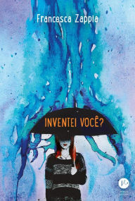Title: Inventei você?, Author: Francesca Zappia