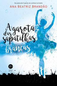 Title: A garota das sapatilhas brancas, Author: Ana Beatriz Brandão