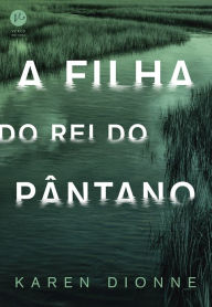 Title: A filha do Rei do Pântano, Author: Karen Dionne