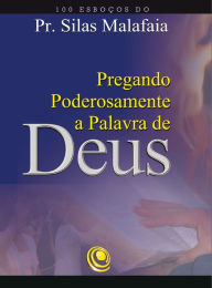 Title: Pregando poderosamente a Palavra de Deus: 100 esboços do Pr. Silas Malafaia, Author: Silas Malafaia