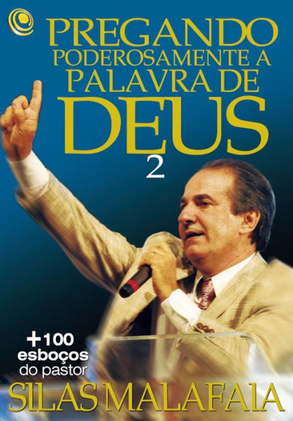 Pregando poderosamente a Palavra de Deus 2: +100 esboços do pastor Silas Malafaia