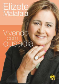 Title: Vivendo com ousadia, Author: Elizete Malafaia