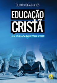 Title: Educação cristã: Uma jornada para toda a vida, Author: Gilmar Chaves