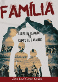 Title: Família: Lugar de refúgio ou campo de batalha, Author: Ilma Cunha