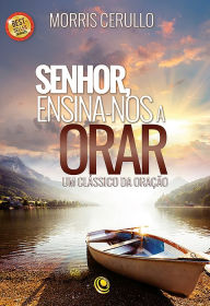 Title: Senhor, ensina-nos a orar: Um clássico da oração, Author: Morris Cerullo