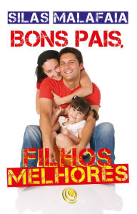 Title: Bons pais, filhos melhores, Author: Silas Malafaia