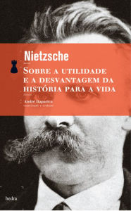 Title: Sobre a utilidade e a desvantagem da história para a vida: Segunda consideração extemporânea, Author: Friedrich Nietzsche