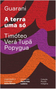 Title: A terra uma só, Author: Timóteo da Silva Verá Popygua
