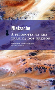 Title: A filosofia na era trágica dos gregos, Author: Friedrich Nietzsche