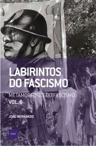 Title: Labirintos do fascismo: Metamorfoses do fascismo, Author: João Bernardo