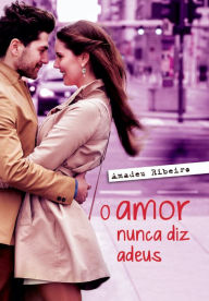 Title: O amor nunca diz adeus, Author: Amadeu Ribeiro
