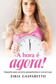 Title: A hora é agora!: Desperte para os bons pensamentos e viva em paz, Author: Zibia Gasparetto