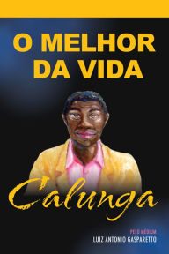 Title: Calunga - o melhor da vida, Author: Luiz Gasparetto