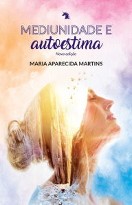 Title: Mediunidade e autoestima nova edição: Nova edição, Author: Maria Parecida Martins