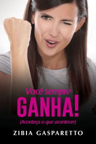 Title: Você sempre ganha!: Aconteça o que acontecer, Author: Zibia Gasparetto