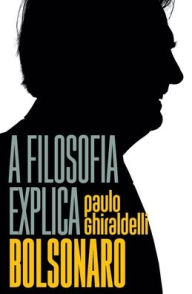 Title: A filosofia explica Bolsonaro, Author: Paulo Ghiraldelli Jr.