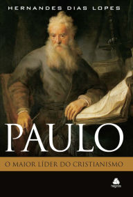 Title: Paulo - o maior líder do cristianismo, Author: Hernandes Dias Lopes