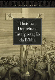 Title: História e doutrina e interpretação da bíblia, Author: Joseph Angus