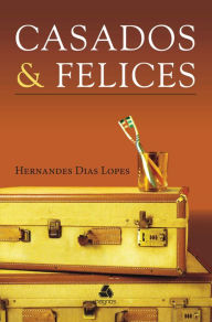 Title: Casados & Felices, Author: Hernandes Dias Lopes