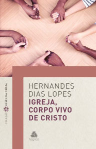 Title: Igreja, corpo vivo de Cristo, Author: Hernandes Dias Lopes