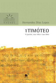 Title: 1 Timóteo: O pastor, sua vida e sua obra, Author: Hernandes Dias Lopes