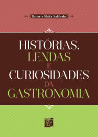 Title: Histórias, lendas e curiosidades da gastronomia, Author: Roberta Malta Saldanha