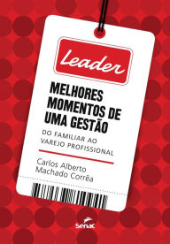 Title: Leader: melhores momentos de uma gestão: do familiar ao varejo profissional, Author: Carlos Alberto Machado Corrêa