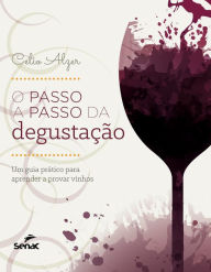 Title: O passo a passo da degustação: um guia prático para aprender a provar vinhos, Author: Celio Alzer