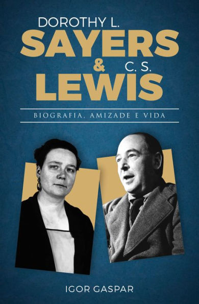 Dorothy L. Sayers & C. S. Lewis - Biografia, amizade e vida