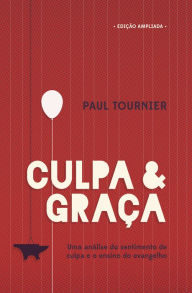 Title: Culpa e Graça: Uma análise do sentimento de culpa e o ensino do evangelho, Author: Paul Tournier