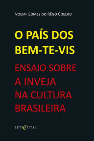 Title: O PAÍS DOS BEM-TE-VIS: ENSAIO SOBRE A INVEJA NA CULTURA BRASILEIRA, Author: Noemi Gomes do Rêgo Coelho