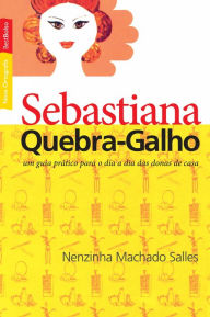 Title: Sebastiana Quebra-Galho: um guia prático para o dia a dia das donas de casa, Author: Nenzinha Machado Salles