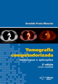 Title: Tomografia computadorizada: Tecnologias e aplicações, Author: Arnaldo Prata Mourão