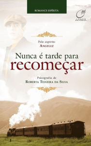 Title: Nunca é tarde para recomeçar, Author: Roberta Teixeira da Silva