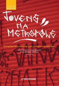 Title: Jovens na metrópole: etnografias de circuitos de lazer, encontro e sociabilidade, Author: José Guilherme Cantor Magnani