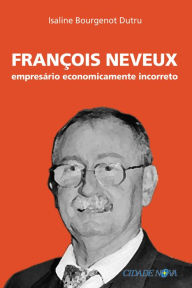 Title: François Neveux: Empresário economicamente incorreto, Author: Isaline B Dutru