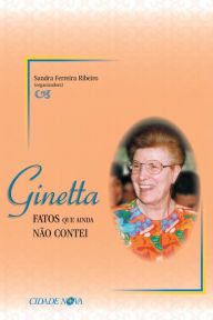 Title: Ginetta, fatos que ainda não contei: Uma vida pelo ideal da unidade, Author: Sandra F Ribeiro