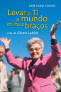 Levar a Ti o mundo em meus braços: Vida de Chiara Lubich