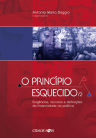 Title: O Princípio Esquecido 2: Exigências, recursos e definições da fraternidade na política, Author: Antonio Maria Baggio