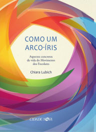 Title: Como um arco-íris: Aspectos concretos da vida do Movimento dos Focolares, Author: Chiara Lubich