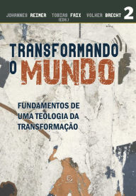 Title: Transformando o mundo: Fundamentos de uma teologia da transformação, Author: Johannes Reimer