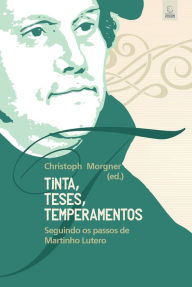 Title: Tinta, Teses, Temperamentos: Seguindo os passos de Martinho Lutero, Author: Christoph Morgner